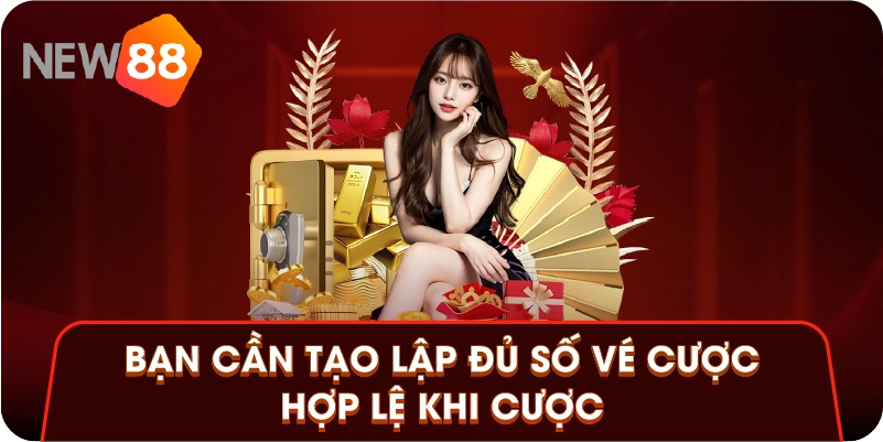 Bạn cần tạo lập đủ số vé cược hợp lệ khi cược
