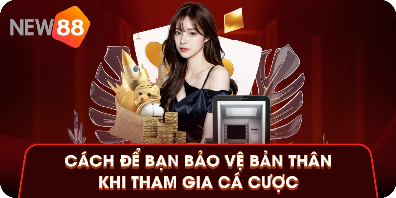 Cách để bạn bảo vệ bản thân khi tham gia cá cược