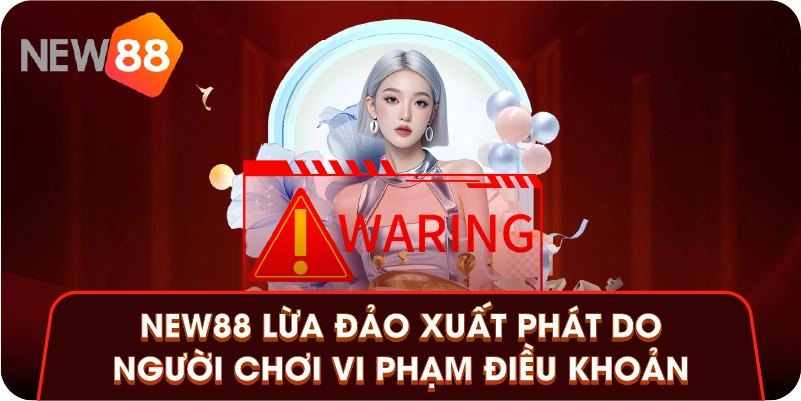 New88 lừa đảo xuất phát do người chơi vi phạm điều khoản