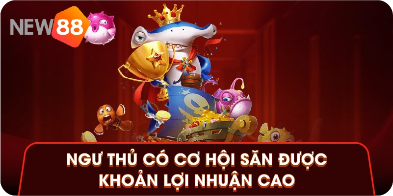 Ngư thủ có cơ hội săn được khoản lợi nhuận cao