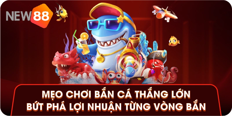 Mẹo Chơi Bắn Cá Thắng Lớn - Bứt Phá Lợi Nhuận Từng Vòng Bắn